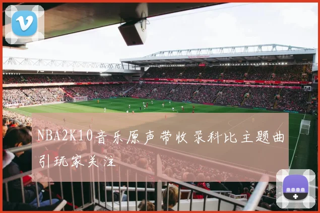 NBA2K10音乐原声带收录科比主题曲引玩家关注