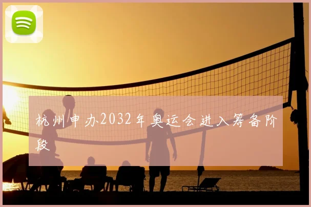 杭州申办2032年奥运会进入筹备阶段