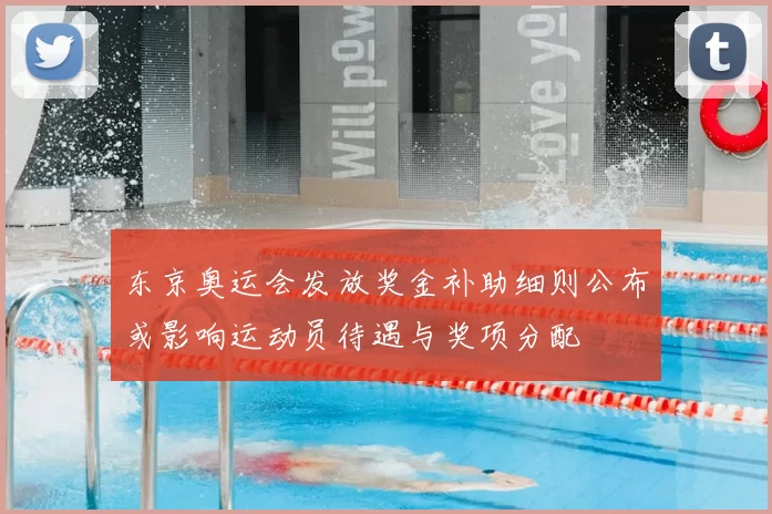东京奥运会发放奖金补助细则公布或影响运动员待遇与奖项分配
