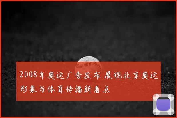 2008年奥运广告发布 展现北京奥运形象与体育传播新看点