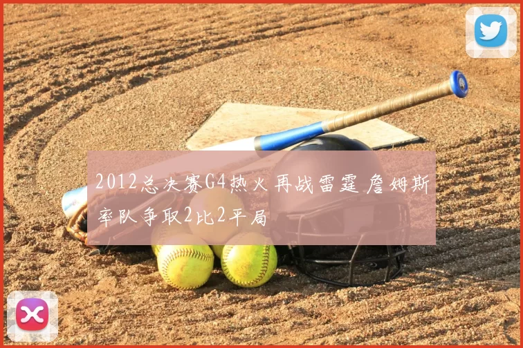 2012总决赛G4热火再战雷霆 詹姆斯率队争取2比2平局