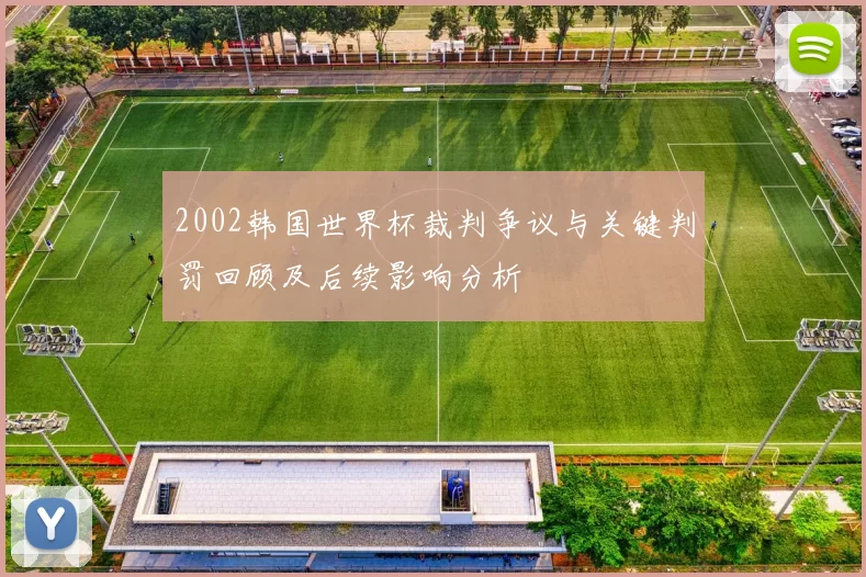 2002韩国世界杯裁判争议与关键判罚回顾及后续影响分析