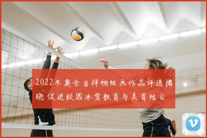 2022冬奥会吉祥物绘画作品评选揭晓 促进校园冰雪教育与美育结合